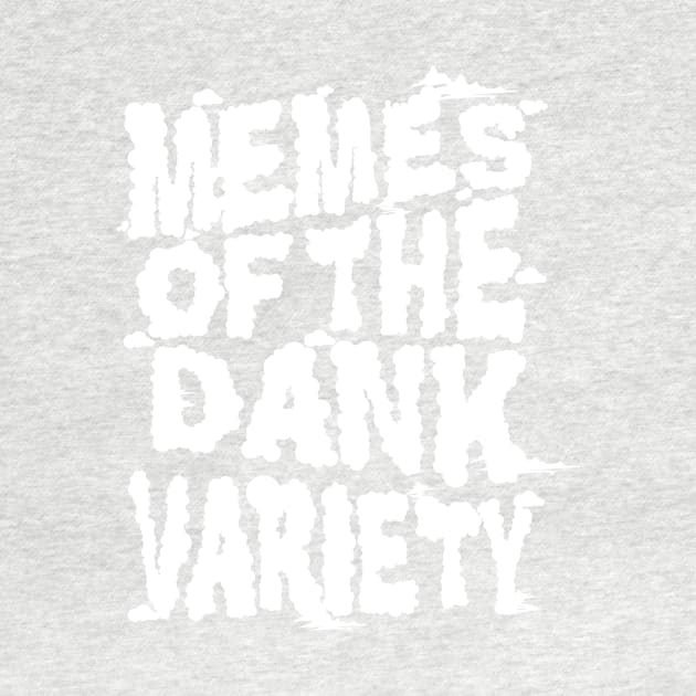 Memes of the Dank Variety (Funny Saying Honoring Dank Memes Everywhere) by Pangea5